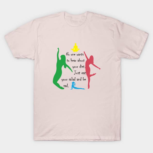 Women Gym - Women Gym Wear - Funny Workout - No One Wants To Hear About Your Diet Just Eat Your Salad And Be Sad T-Shirt by HSA.Awesome.Designs 